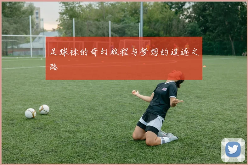 足球袜的奇幻旅程与梦想的追逐之路