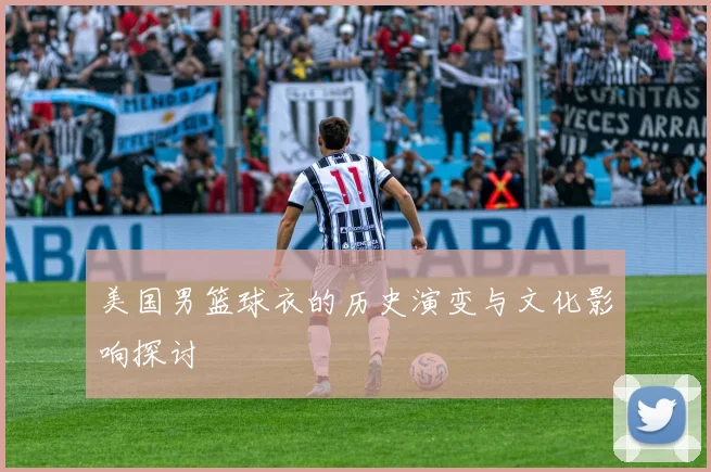 美国男篮球衣的历史演变与文化影响探讨